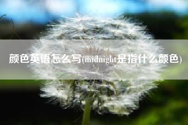 色彩英语怎么写，midnight是指甚么色彩？
